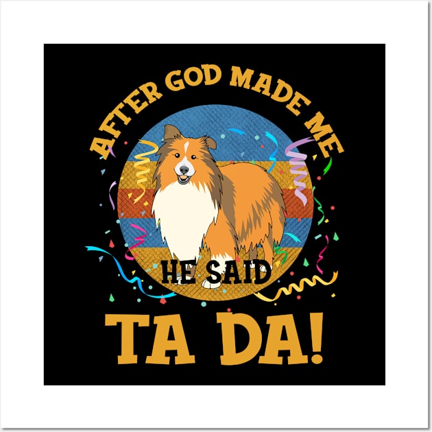 After God Made Me He Said Tada Sheltie Funny Wall Art by AxelRoldns